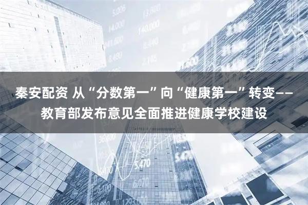 秦安配资 从“分数第一”向“健康第一”转变——教育部发布意见全面推进健康学校建设